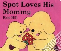 Spot Loves His Mommy libro in lingua di Hill Eric