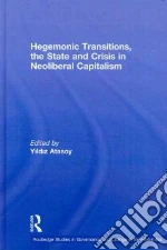 Hegemonic Transitions, the State and Crisis in Neoliberal Capitalism