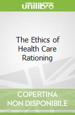 The Ethics of Health Care Rationing