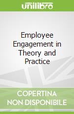 Employee Engagement in Theory and Practice
