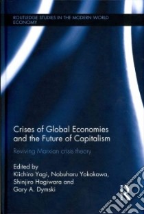 Crises of Global Economies and the Future of Capitalism libro in lingua di Yagi Kiichiro (EDT), Yokokawa Nobuharu (EDT), Hagiwara Shinjiro (EDT), Dymski Gary A. (EDT)