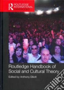 Routledge Handbook of Social and Cultural Theory libro in lingua di Elliott Anthony (EDT)