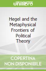 Hegel and the Metaphysical Frontiers of Political Theory