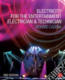 Electricity for the Entertainment Electrician & Technician libro in lingua di Cadena Richard