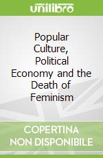 Popular Culture, Political Economy and the Death of Feminism