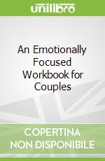 An Emotionally Focused Workbook for Couples