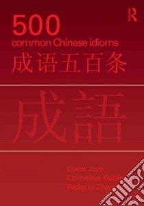 500 Common Chinese Idioms libro in lingua di Jiao Liwei, Kubler Cornelius C., Zhang Weiguo