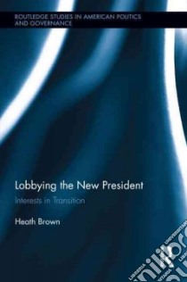 Lobbying the New President libro in lingua di Brown Heath