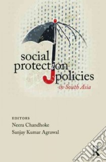 Social Protection Policies in South Asia libro in lingua di Chandhoke Neera (EDT), Agrawal Sanjay Kumar (EDT)
