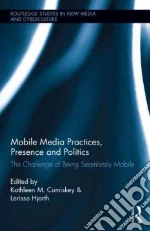 Mobile Media Practices, Presence and Politics