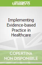 Implementing Evidence-based Practice in Healthcare