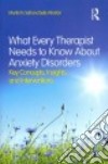 What Every Therapist Needs to Know About Anxiety Disorders libro str