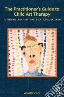 The Practitioner's Guide to Child Art Therapy libro in lingua di Shore Annette