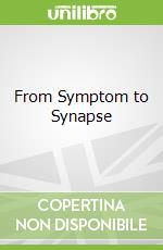 From Symptom to Synapse