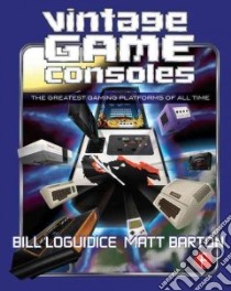 Vintage Game Consoles libro in lingua di Loguidice Bill, Barton Matt
