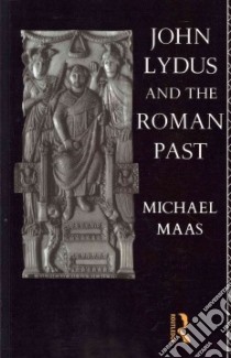 John Lydus and the Roman Past libro in lingua di Maas Michael