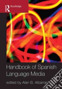 The Handbook of Spanish Language Media libro in lingua di Albarran Alan B. (EDT)