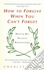 How to Forgive When You Can't Forget