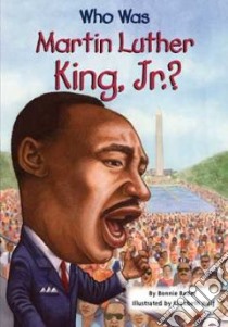 Who Was Martin Luther King, Jr.? libro in lingua di Bader Bonnie, Harrison Nancy (ILT), Wolf Elizabeth (ILT)