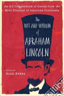 The Wit and Wisdom of Abraham Lincoln libro in lingua di Ayres Alex (EDT)