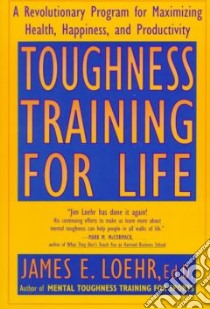 Toughness Training for Life libro in lingua di Loehr James E.