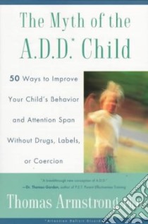 The Myth of the A.D.D. Child libro in lingua di Armstrong Thomas