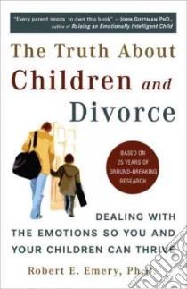The Truth About Children And Divorce libro in lingua di Emery Robert E.