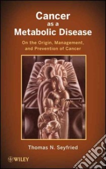 Cancer as a Metabolic Disease libro in lingua di Seyfried Thomas N.