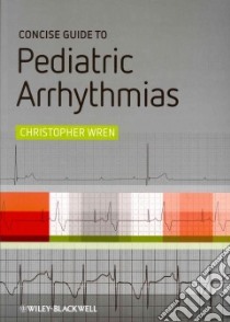 Concise Guide to Pediatric Arrhythmias libro in lingua di Wren Christopher