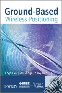Ground-Based Wireless Positioning libro in lingua di Yu Kegan, Sharp Ian, Guo Y. Jay