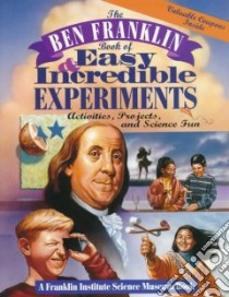 The Ben Franklin Book of Easy and Incredible Experiments/Activities, Projects, and Science Fun libro in lingua di Rudy Lisa Jo (EDT), Rudy Lisa Jo, Noll Cheryl Kirk (ILT), Franklin Institute (Philadelphia Pa.) Science Museum (COR)