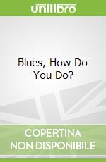 Blues, How Do You Do?