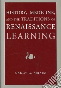 History, Medicine, and the Traditions of Renaissance Learning libro in lingua di Siraisi Nancy G.