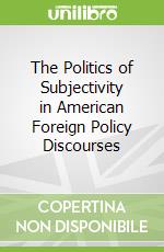 The Politics of Subjectivity in American Foreign Policy Discourses