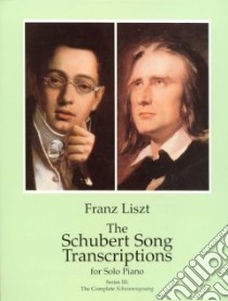 The Schubert Song Transcriptions for Solo Piano libro in lingua di Liszt Franz