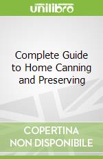 Complete Guide to Home Canning and Preserving