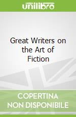Great Writers on the Art of Fiction