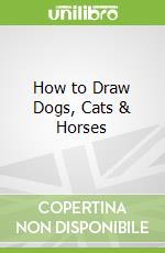 How to Draw Dogs, Cats & Horses
