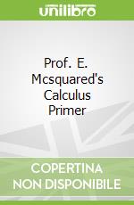 Prof. E. Mcsquared's Calculus Primer