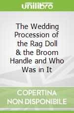 The Wedding Procession of the Rag Doll & the Broom Handle and Who Was in It