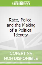 Race, Police, and the Making of a Political Identity