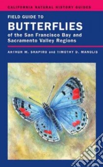 Field Guide to Butterflies of the San Francisco Bay and Sacramento Valley Regions libro in lingua di Shapiro Arthur M., Manolis Timothy D. (ILT)