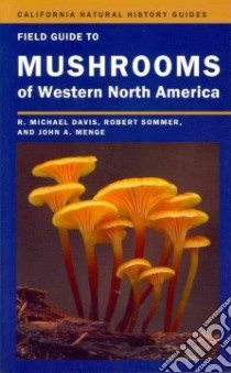 Field Guide to Mushrooms of Western North America libro in lingua di Davis R. Michael, Sommer Robert, Menge John A.