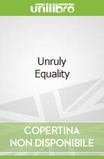 Unruly Equality