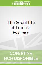 The Social Life of Forensic Evidence