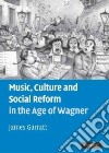 Music, Culture and Social Reform in the Age of Wagner libro str