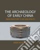 The Archaeology of Early China libro str