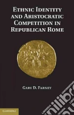 Ethnic Identity and Aristocratic Competition in Republican Rome