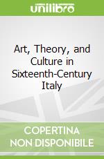 Art, Theory, and Culture in Sixteenth-Century Italy