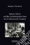 Indian Affairs and the Administrative State in the Nineteenth Century libro str